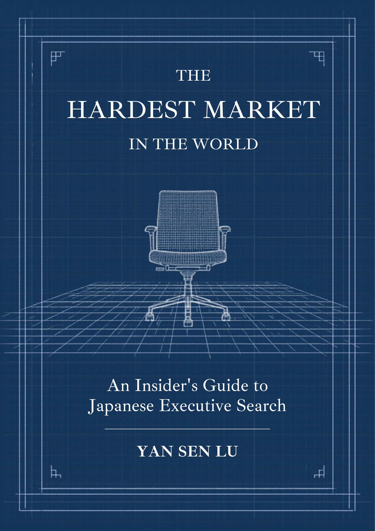 The Hardest Market in the World — An Insider's Guide to Japanese Executive Search, by Yan Sen Lu